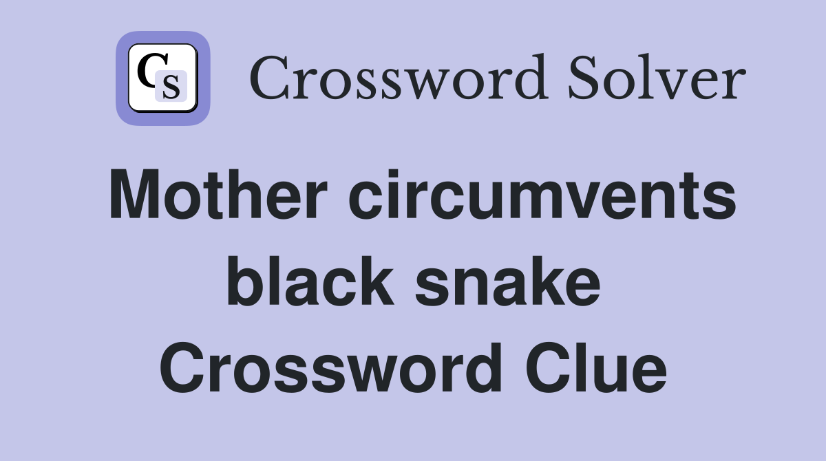 Mother circumvents black snake Crossword Clue