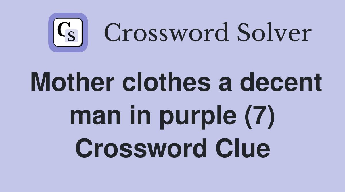Mother clothes a decent man in purple (7) Crossword Clue