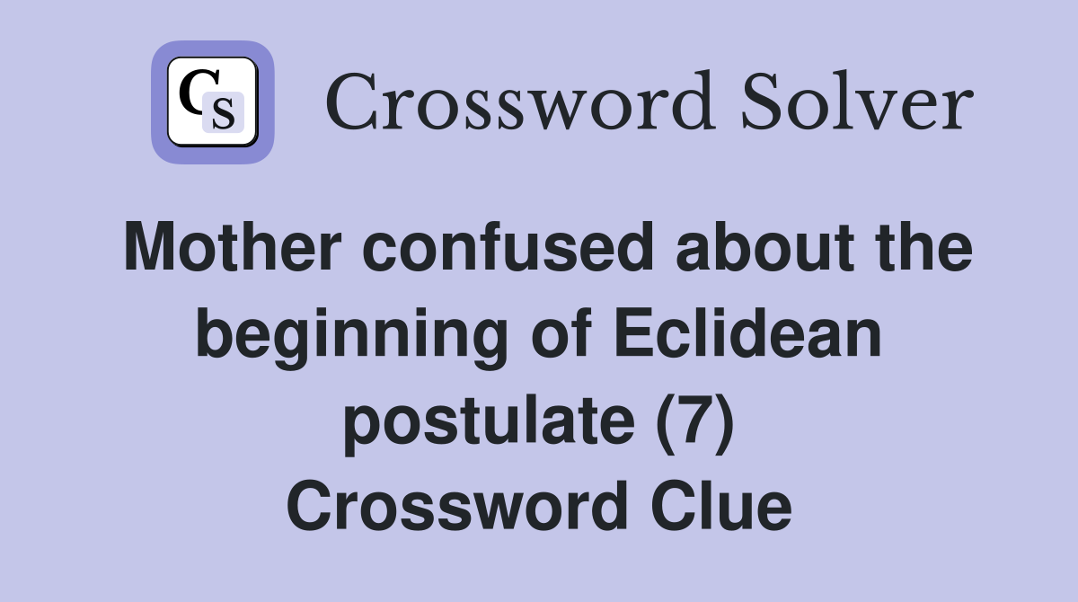 Mother confused about the beginning of Eclidean postulate (7) Crossword Clue