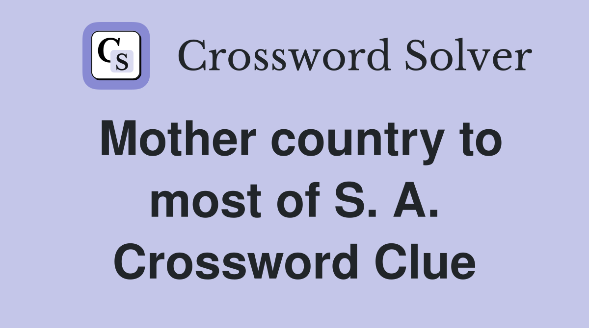 Mother country to most of S. A. Crossword Clue
