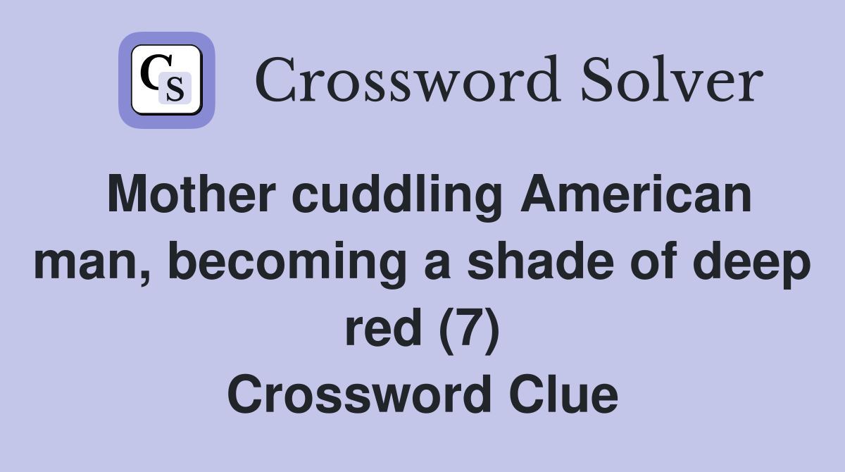 Mother cuddling American man, becoming a shade of deep red (7) Crossword Clue