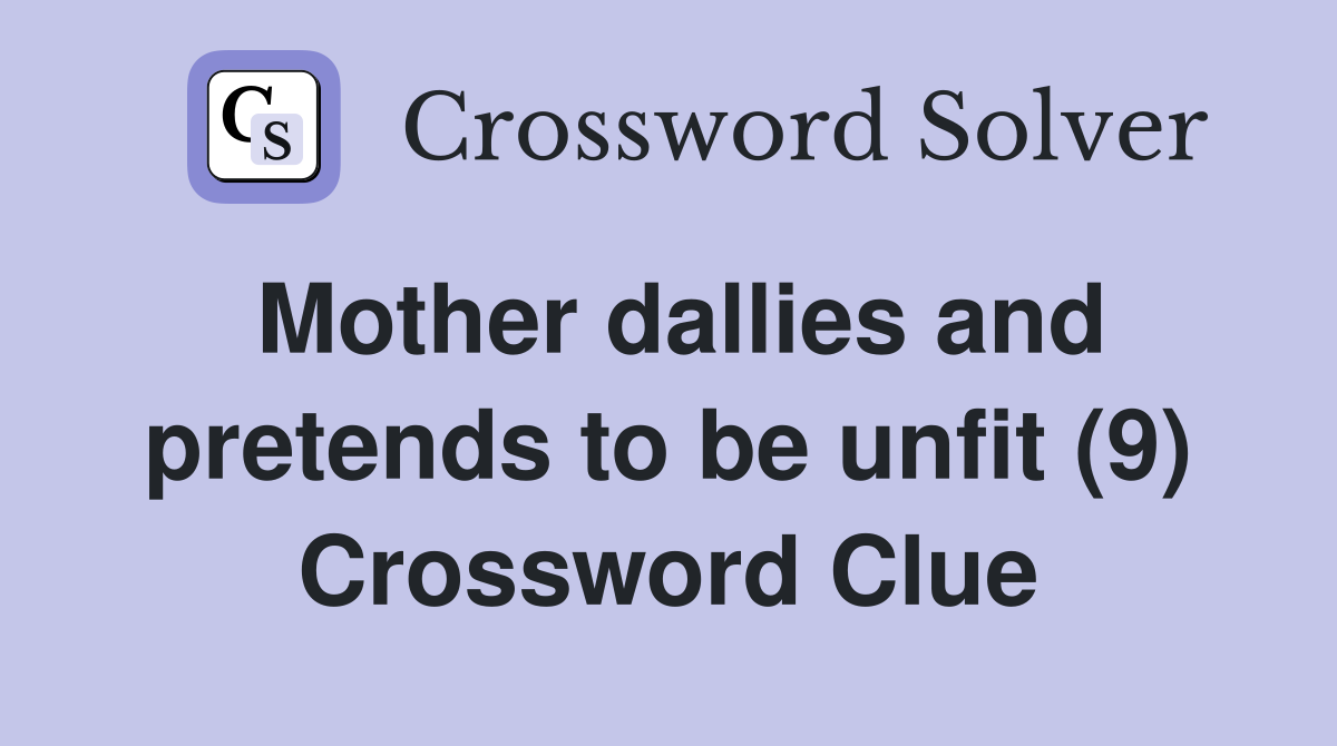 Mother dallies and pretends to be unfit (9) Crossword Clue