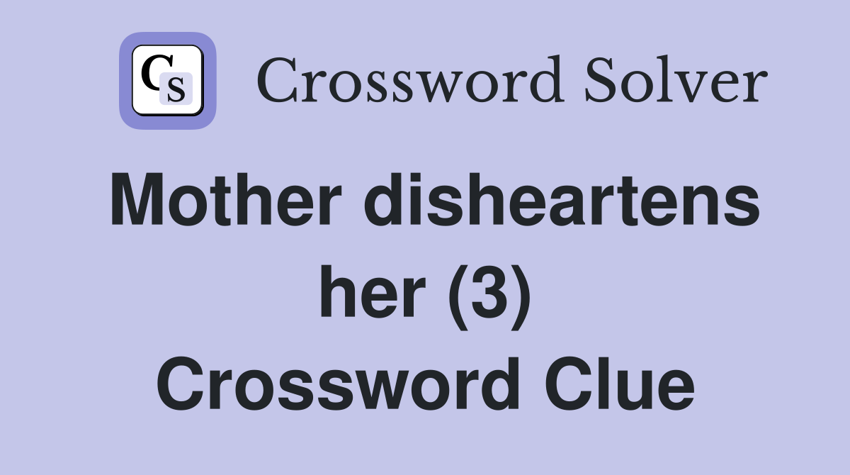 Mother disheartens her (3) Crossword Clue