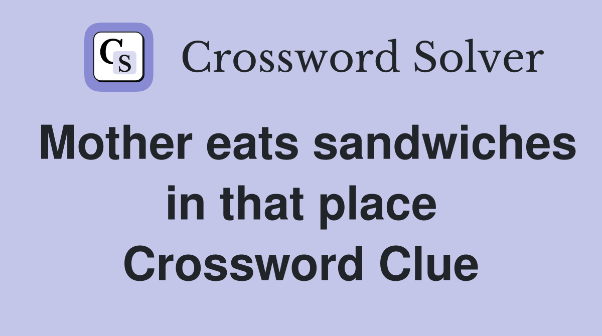 Mother eats sandwiches in that place Crossword Clue