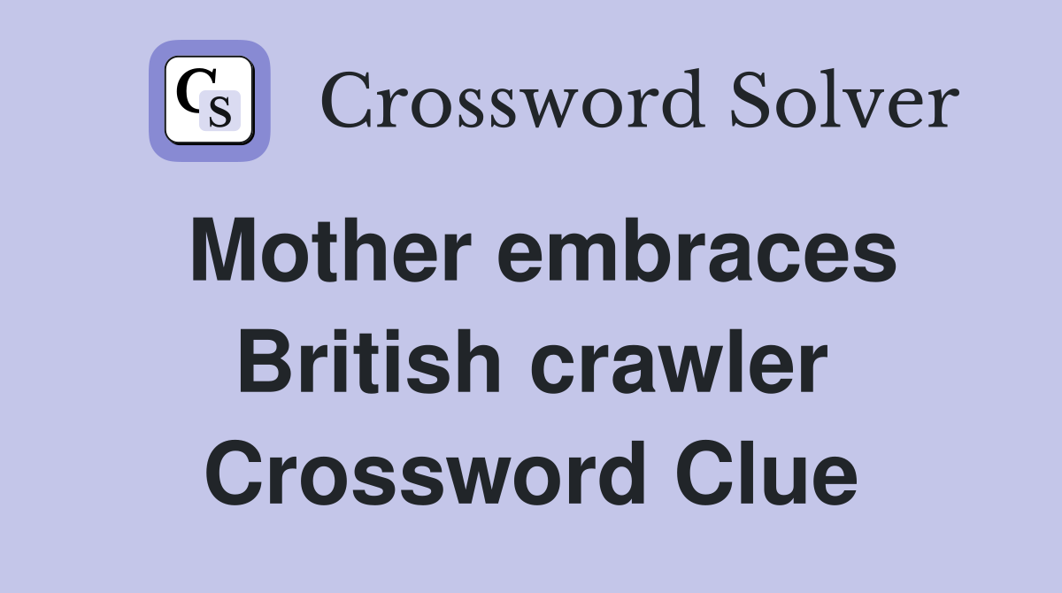 Mother embraces British crawler Crossword Clue