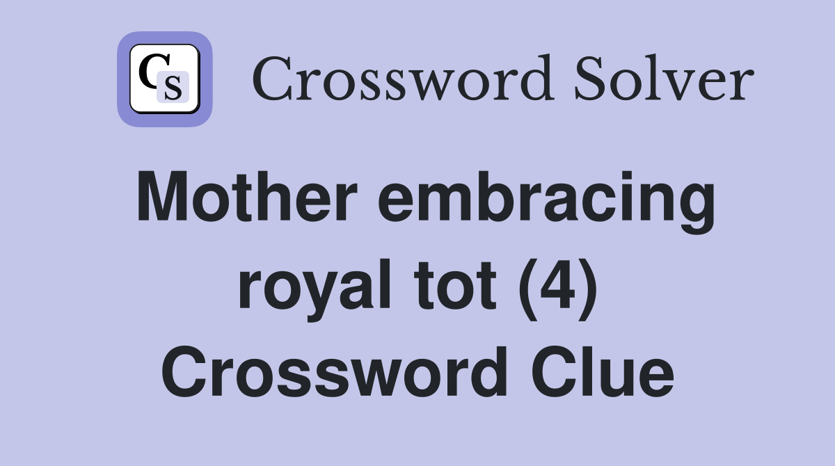 Mother embracing royal tot (4) Crossword Clue