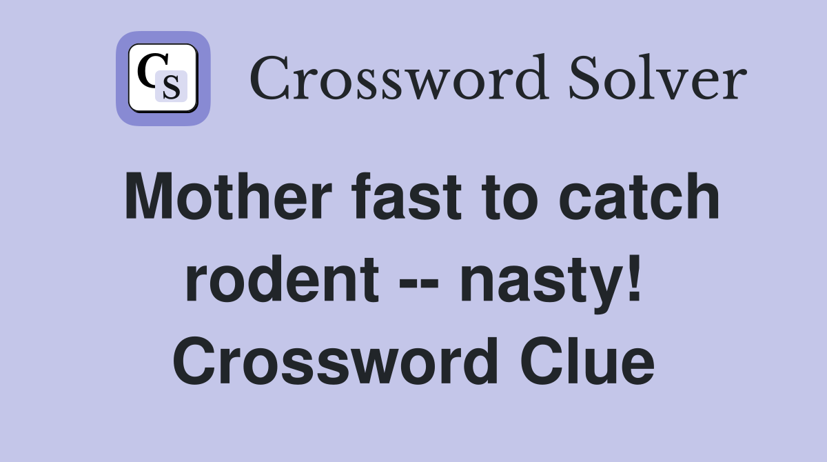 Mother fast to catch rodent -- nasty! Crossword Clue