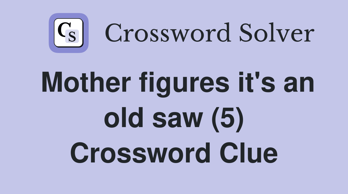 Mother figures it's an old saw (5) Crossword Clue
