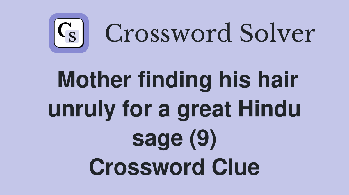 Mother finding his hair unruly for a great Hindu sage (9) Crossword Clue
