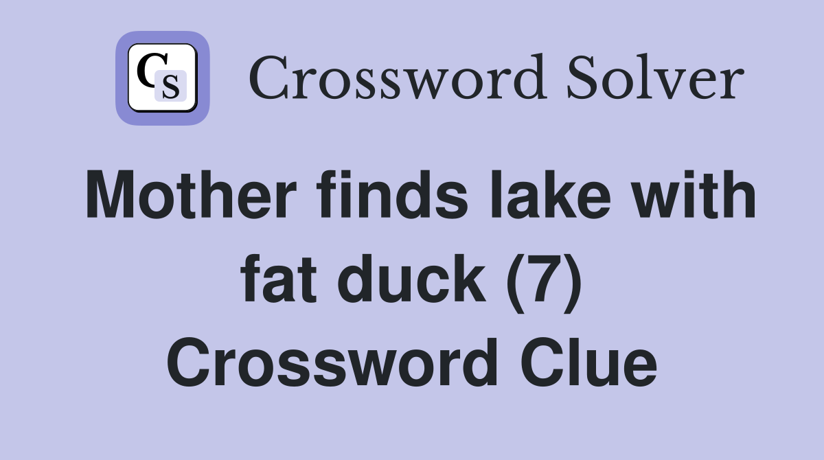 Mother finds lake with fat duck (7) Crossword Clue