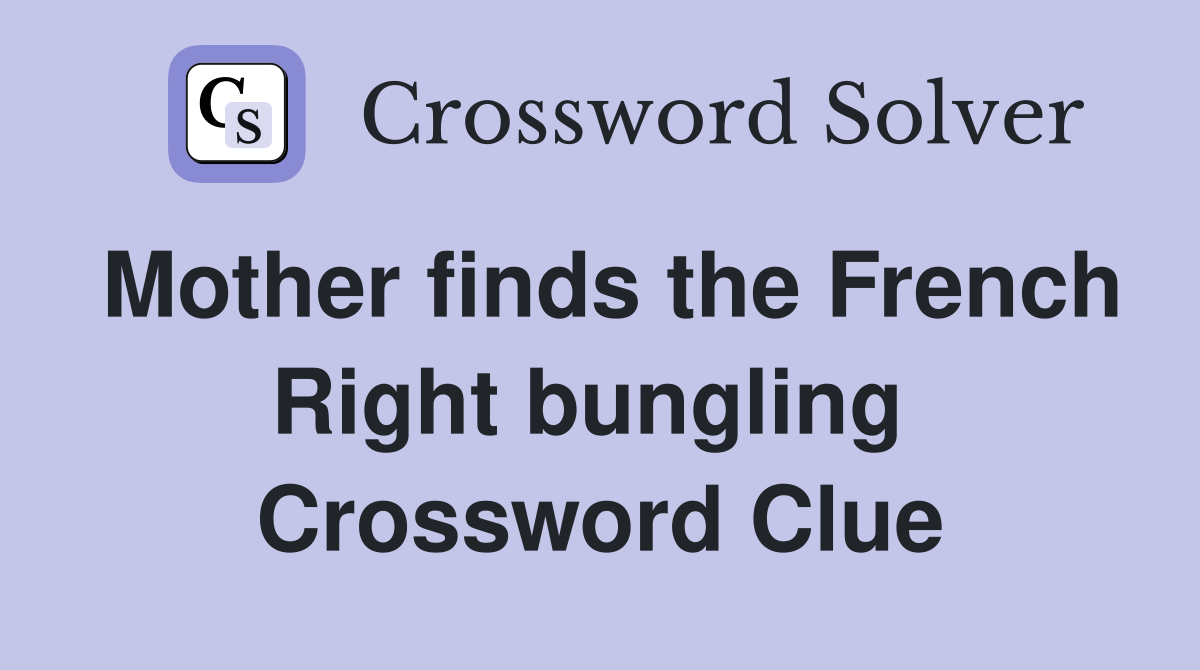 Mother finds the French Right bungling  Crossword Clue