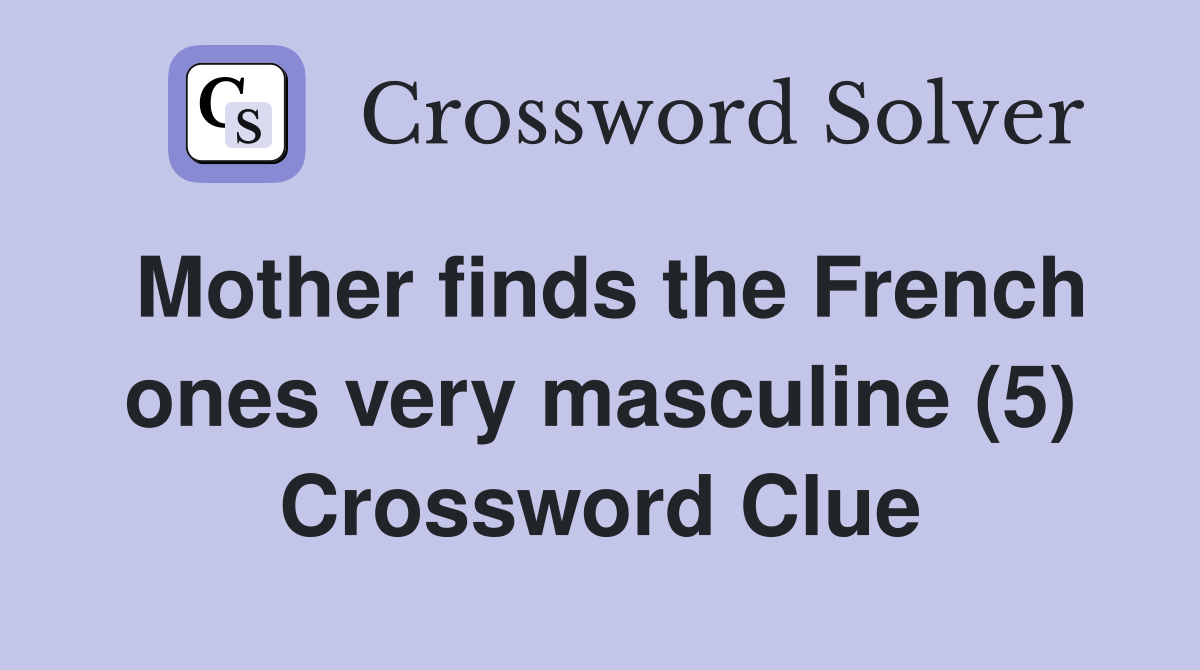 Mother finds the French ones very masculine (5) Crossword Clue
