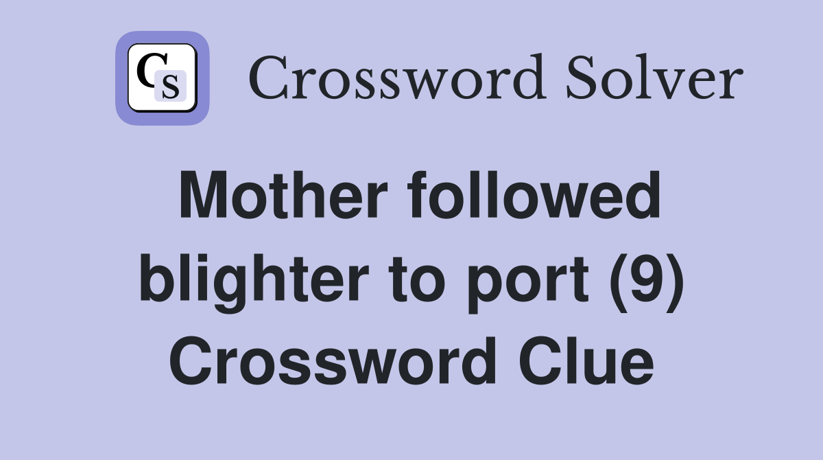 Mother followed blighter to port (9) Crossword Clue