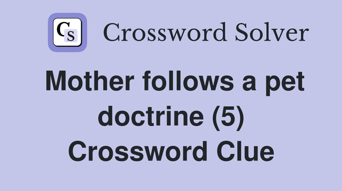Mother follows a pet doctrine (5) Crossword Clue