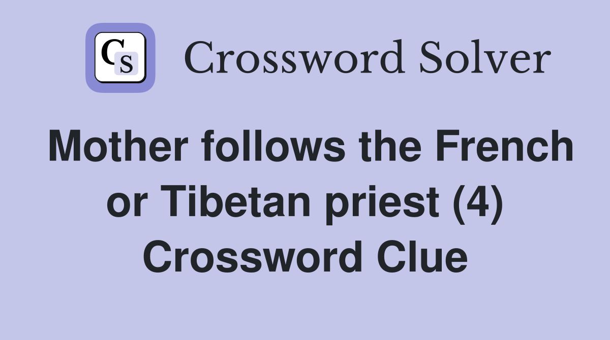 Mother follows the French or Tibetan priest (4) Crossword Clue