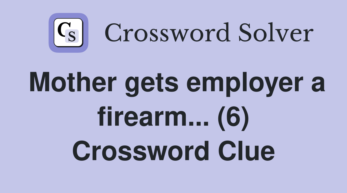Mother gets employer a firearm... (6) Crossword Clue