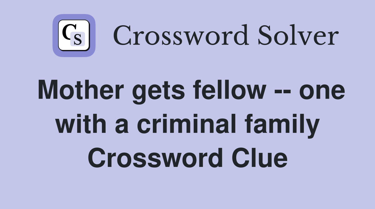 Mother gets fellow -- one with a criminal family Crossword Clue