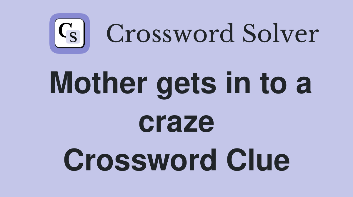 Mother gets in to a craze Crossword Clue