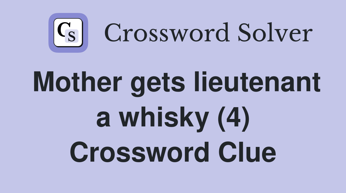 Mother gets lieutenant a whisky (4) Crossword Clue