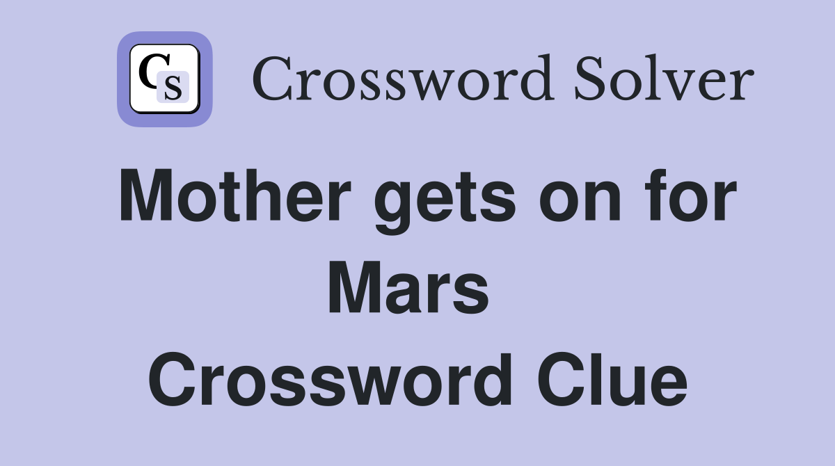Mother gets on for Mars  Crossword Clue