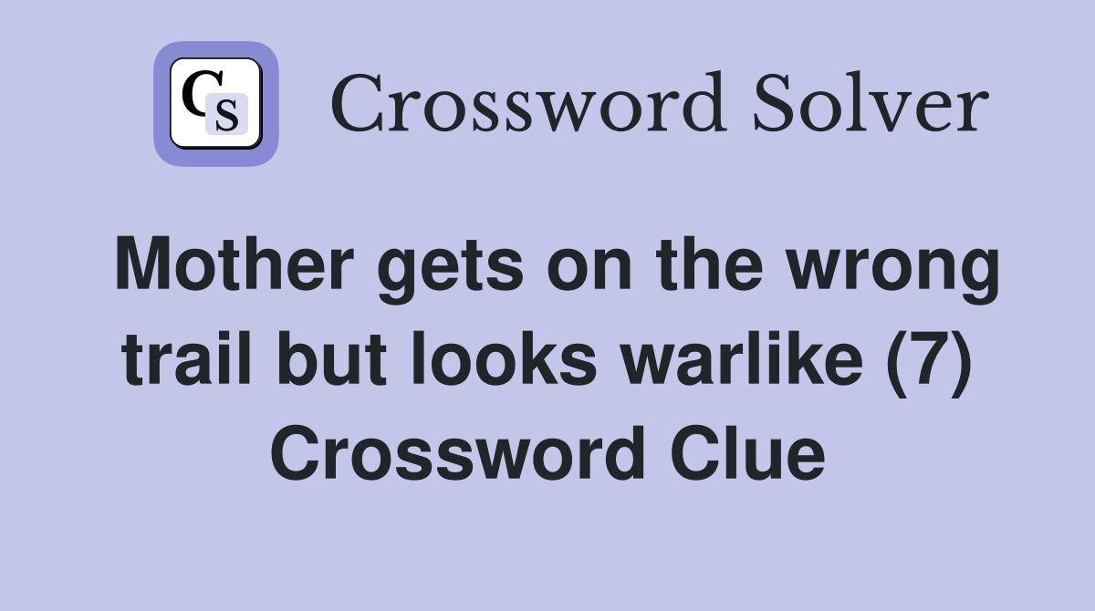Mother gets on the wrong trail but looks warlike (7) Crossword Clue