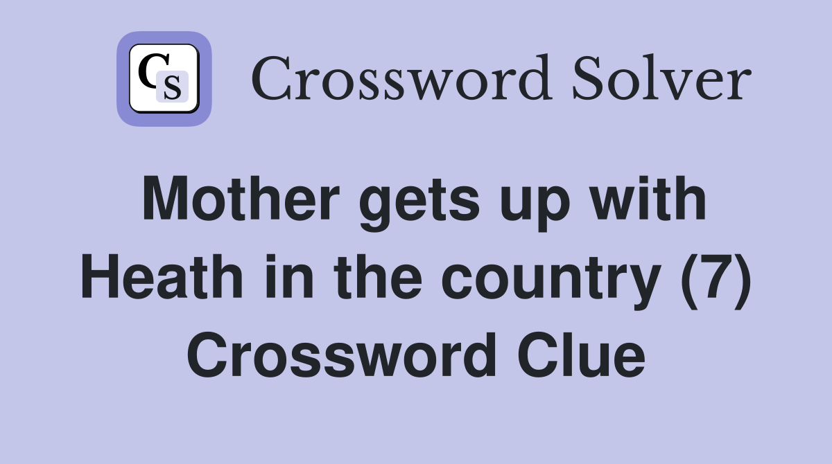 Mother gets up with Heath in the country (7) Crossword Clue