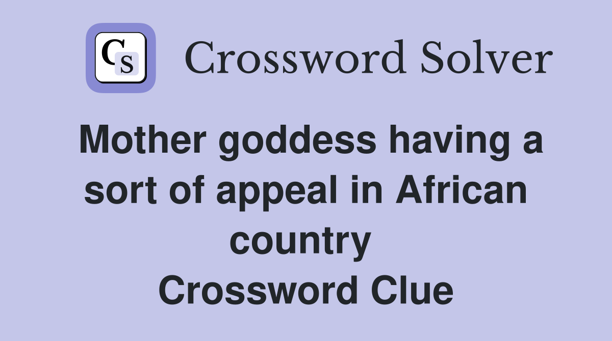 Mother goddess having a sort of appeal in African country  Crossword Clue