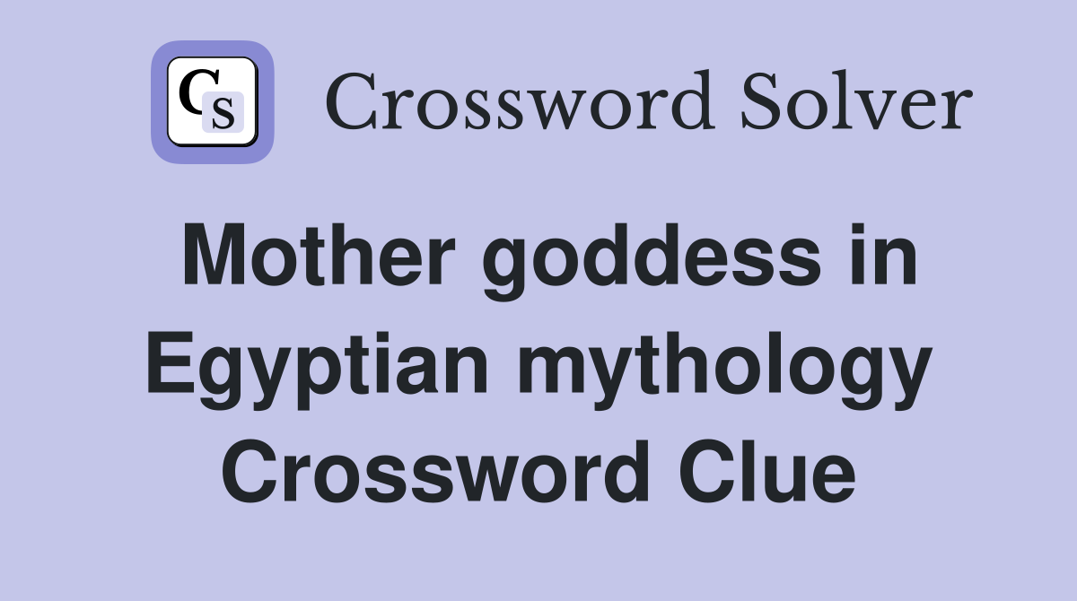 Mother goddess in Egyptian mythology Crossword Clue