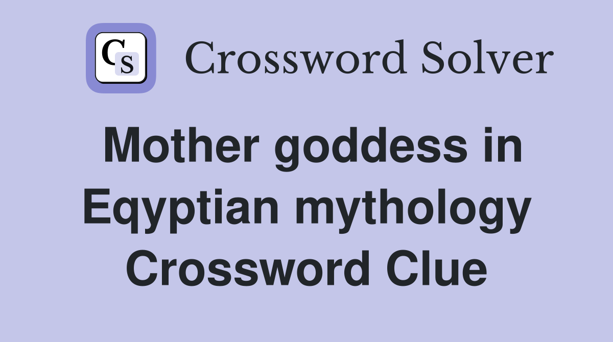 Mother goddess in Eqyptian mythology Crossword Clue