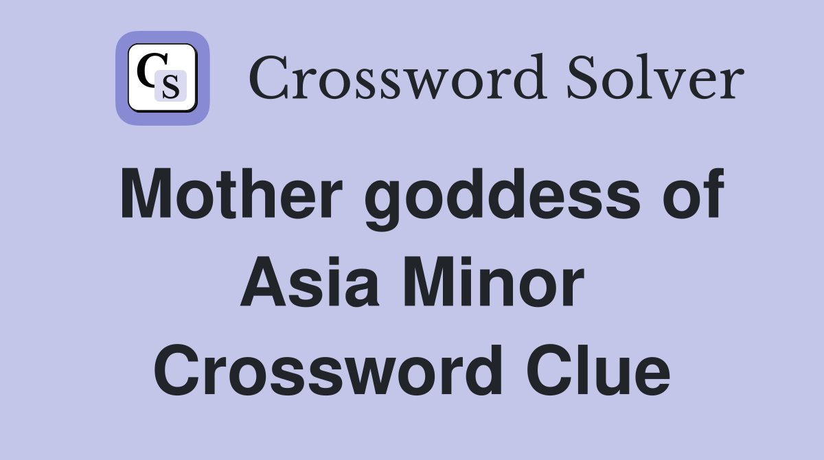 Mother goddess of Asia Minor Crossword Clue