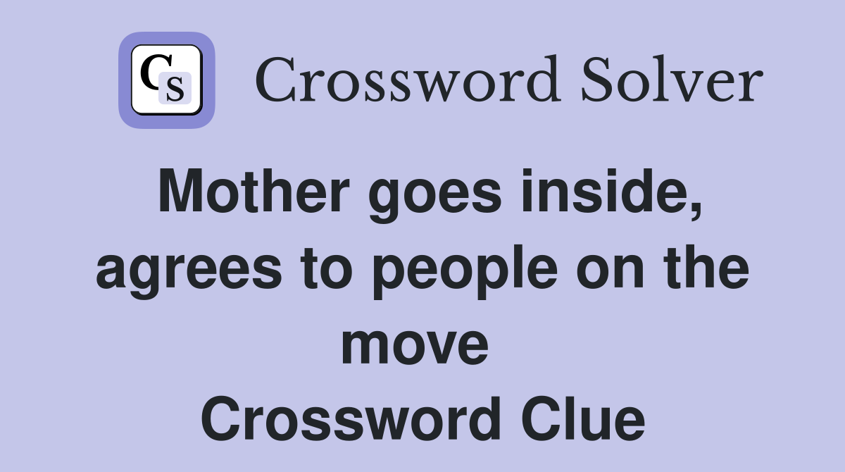 Mother goes inside, agrees to people on the move  Crossword Clue
