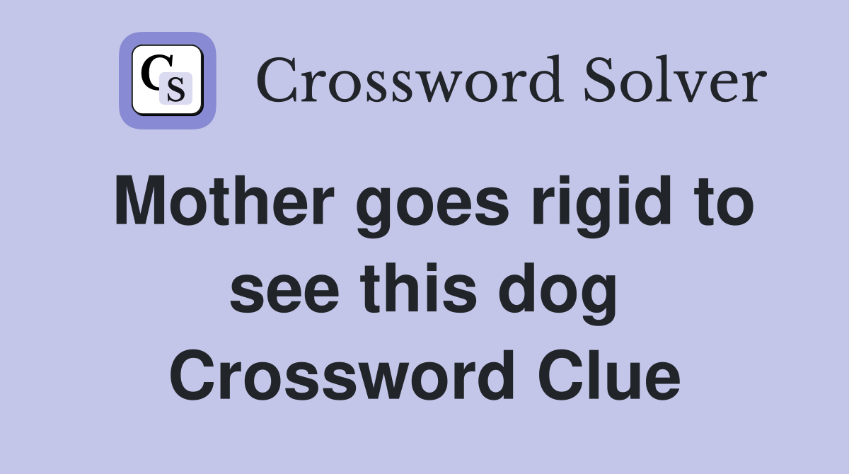 Mother goes rigid to see this dog Crossword Clue