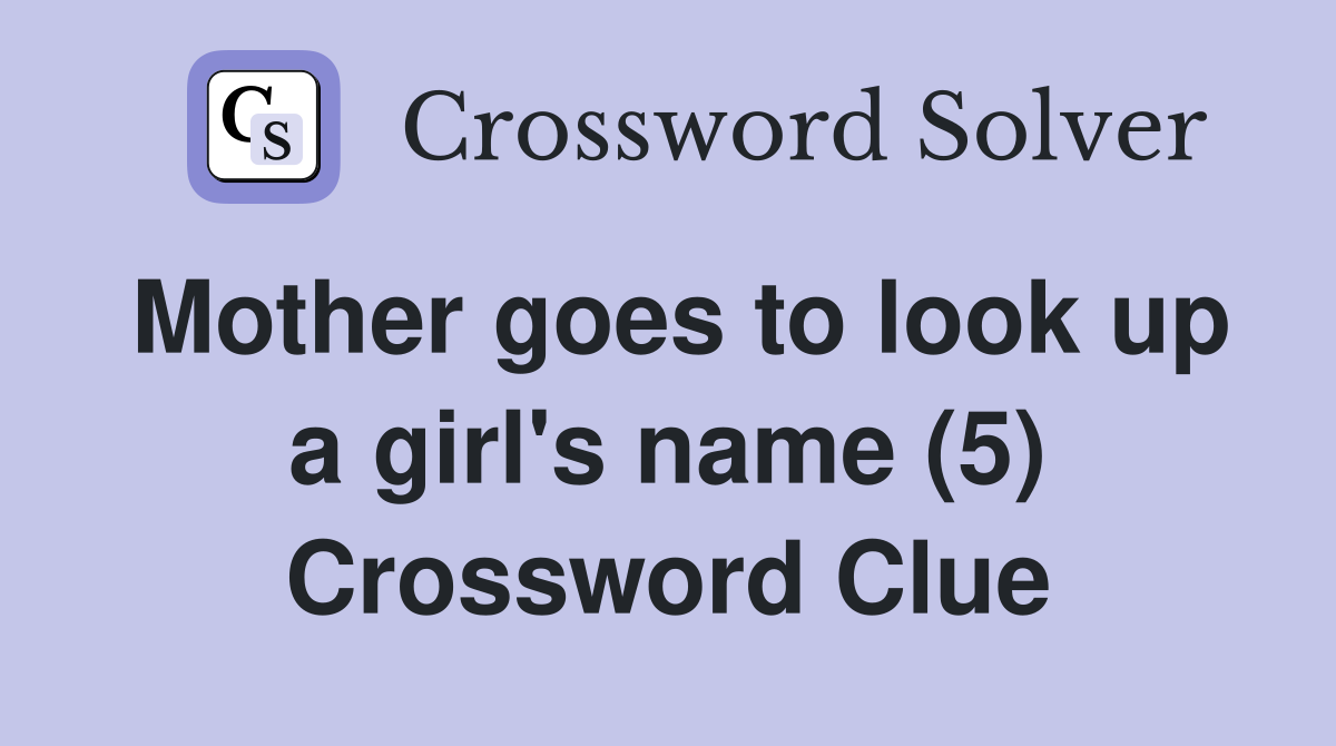 Mother goes to look up a girl's name (5) Crossword Clue
