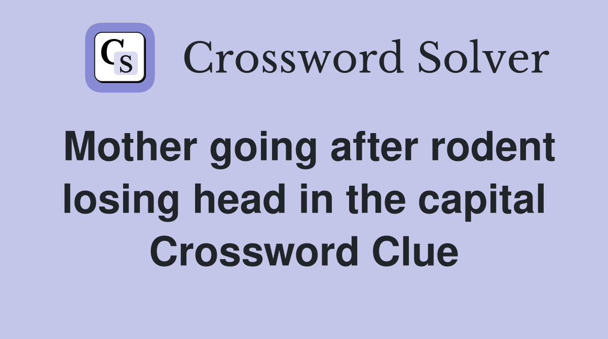 Mother going after rodent losing head in the capital Crossword Clue