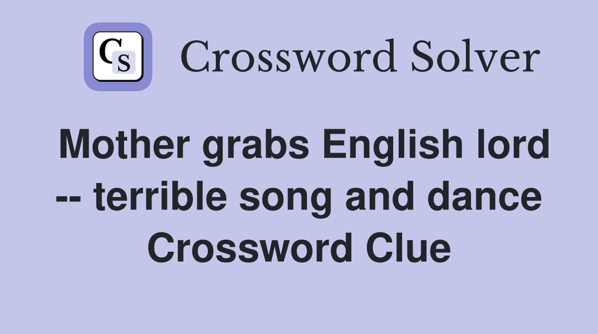 Mother grabs English lord -- terrible song and dance Crossword Clue