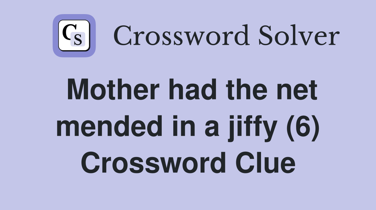Mother had the net mended in a jiffy (6) Crossword Clue