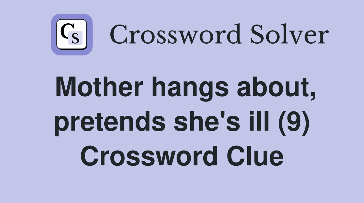 Mother hangs about, pretends she's ill (9) Crossword Clue
