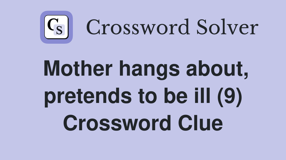 Mother hangs about, pretends to be ill (9) Crossword Clue