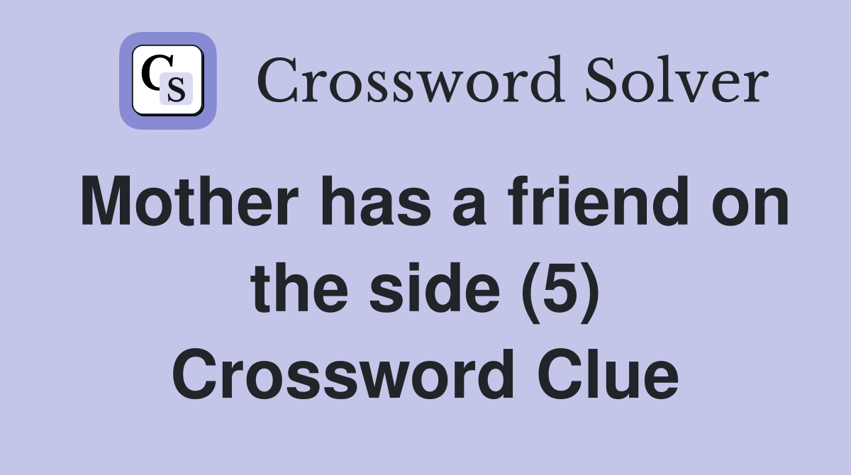 Mother has a friend on the side (5) Crossword Clue