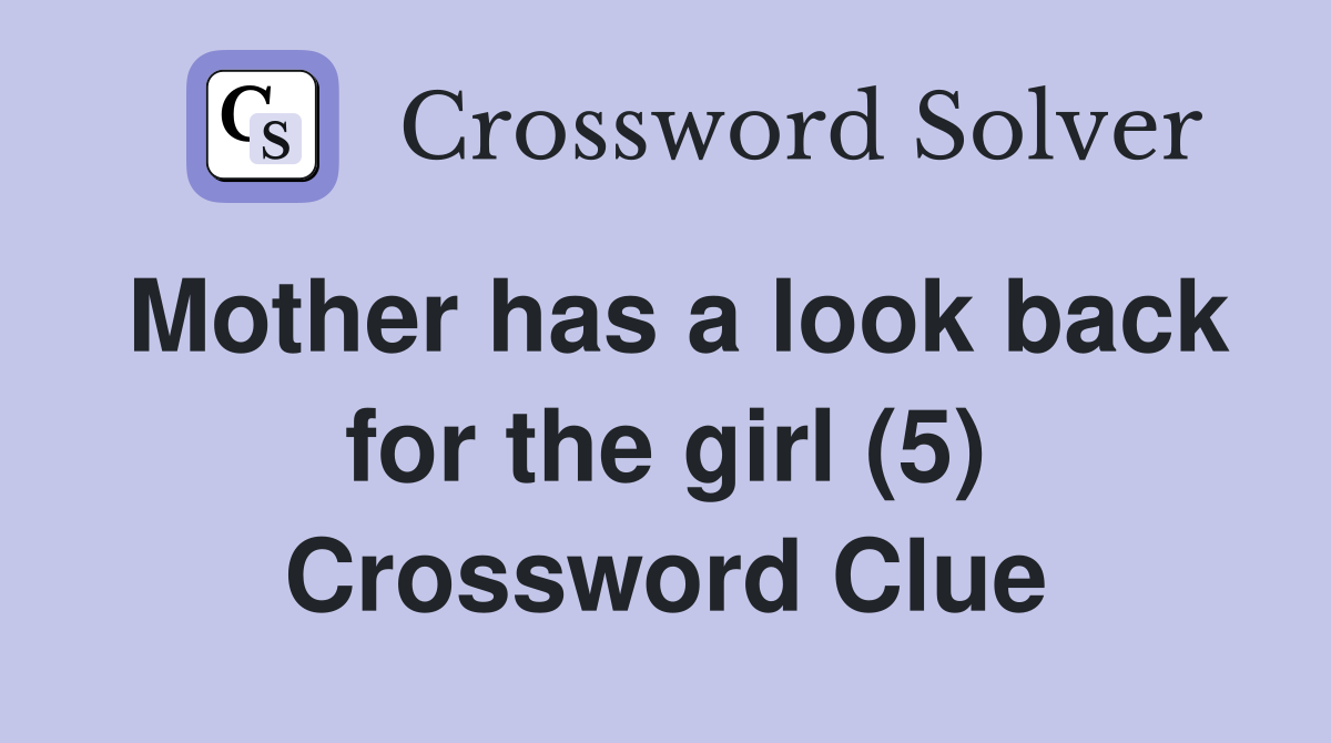 Mother has a look back for the girl (5) Crossword Clue