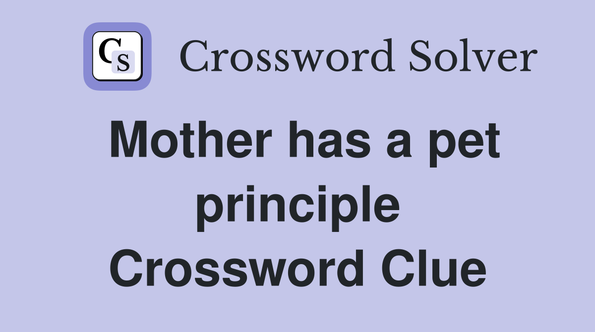 Mother has a pet principle Crossword Clue