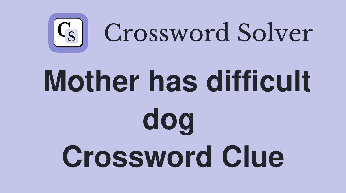 Mother has difficult dog  Crossword Clue