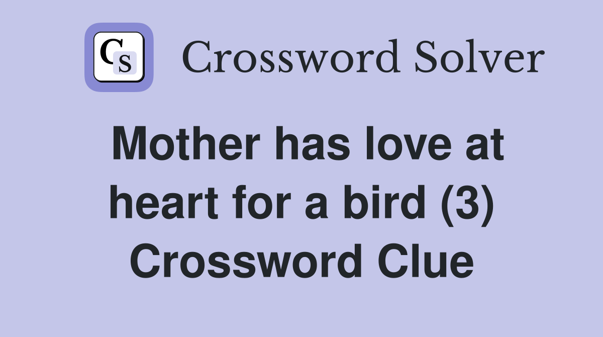 Mother has love at heart for a bird (3) Crossword Clue