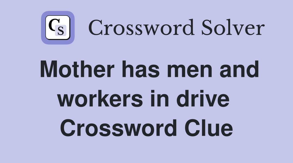 Mother has men and workers in drive  Crossword Clue