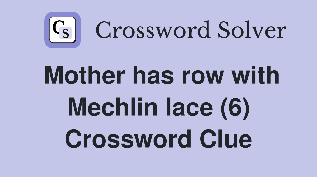 Mother has row with Mechlin lace (6) Crossword Clue