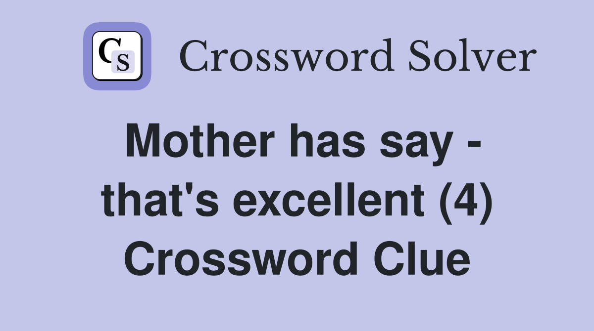 Mother has say - that's excellent (4) Crossword Clue