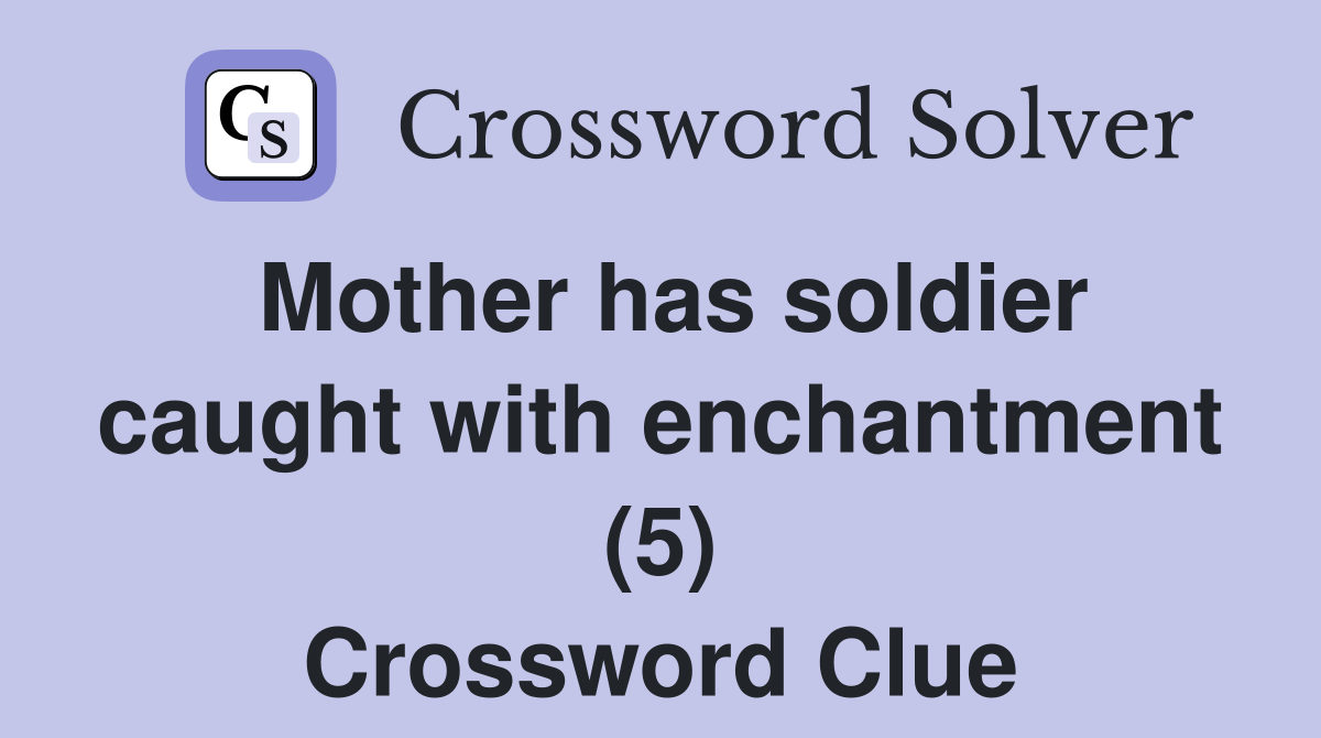 Mother has soldier caught with enchantment (5) Crossword Clue