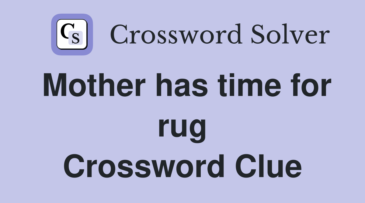 Mother has time for rug Crossword Clue