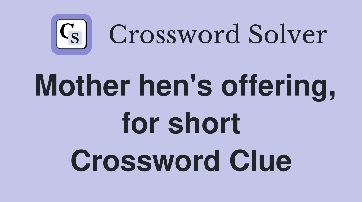 Mother hen's offering, for short Crossword Clue