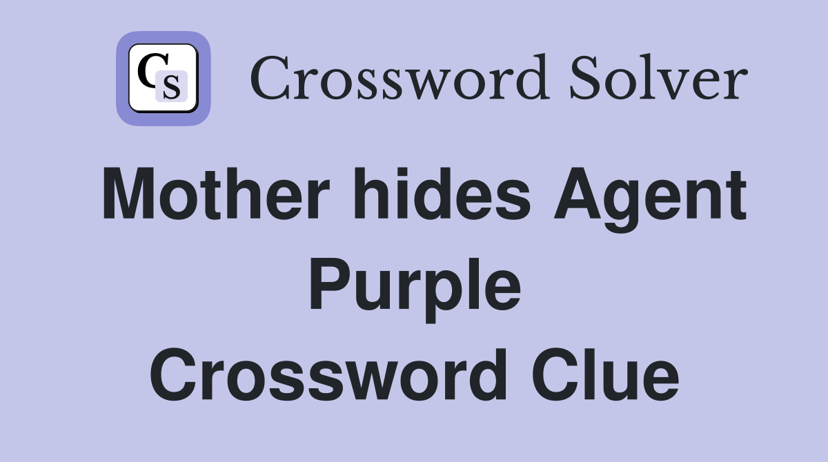 Mother hides Agent Purple Crossword Clue